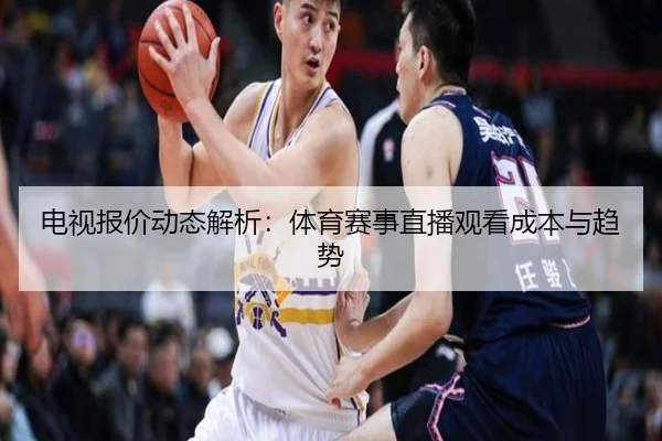 电视报价动态解析：体育赛事直播观看成本与趋势
