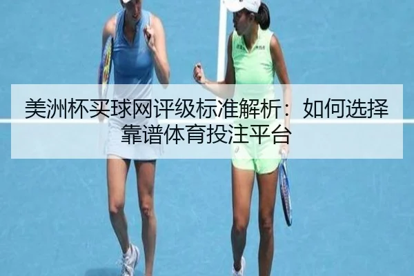 美洲杯买球网评级标准解析：如何选择靠谱体育投注平台
